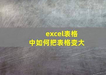 excel表格中如何把表格变大