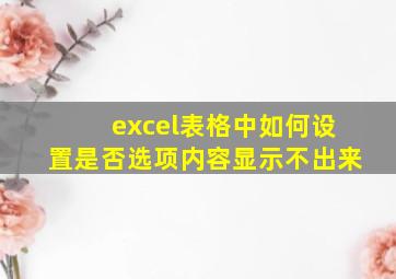 excel表格中如何设置是否选项内容显示不出来