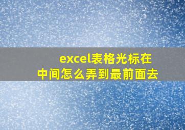 excel表格光标在中间怎么弄到最前面去