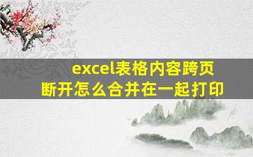 excel表格内容跨页断开怎么合并在一起打印