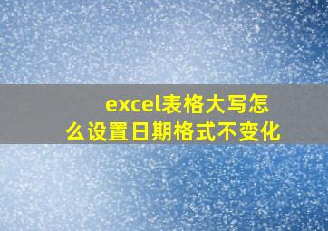 excel表格大写怎么设置日期格式不变化