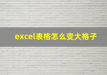 excel表格怎么变大格子