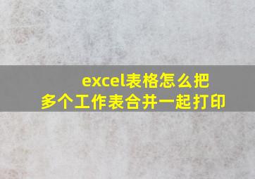 excel表格怎么把多个工作表合并一起打印