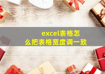 excel表格怎么把表格宽度调一致