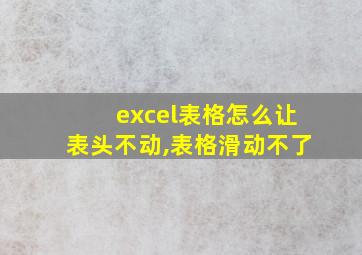 excel表格怎么让表头不动,表格滑动不了