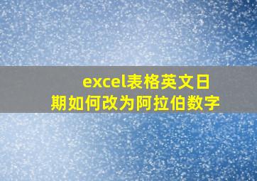 excel表格英文日期如何改为阿拉伯数字