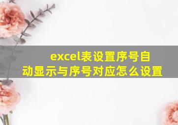 excel表设置序号自动显示与序号对应怎么设置