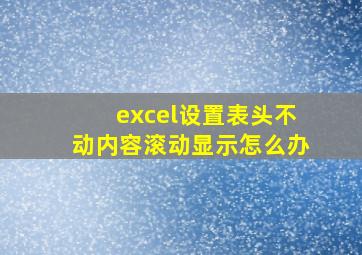 excel设置表头不动内容滚动显示怎么办