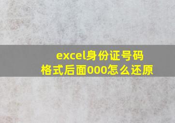 excel身份证号码格式后面000怎么还原