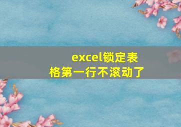 excel锁定表格第一行不滚动了