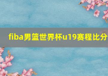 fiba男篮世界杯u19赛程比分