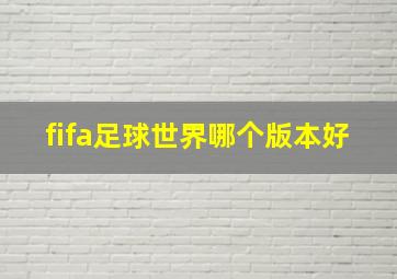 fifa足球世界哪个版本好