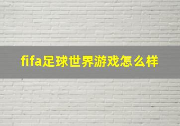 fifa足球世界游戏怎么样