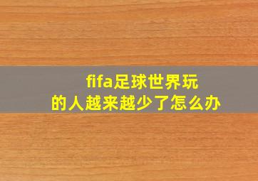 fifa足球世界玩的人越来越少了怎么办