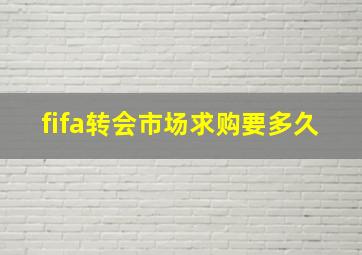 fifa转会市场求购要多久