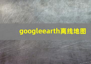 googleearth离线地图