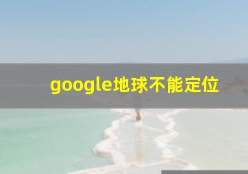 google地球不能定位