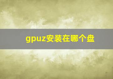 gpuz安装在哪个盘