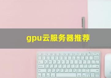 gpu云服务器推荐