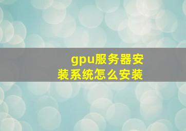 gpu服务器安装系统怎么安装