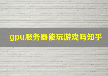 gpu服务器能玩游戏吗知乎