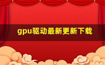 gpu驱动最新更新下载