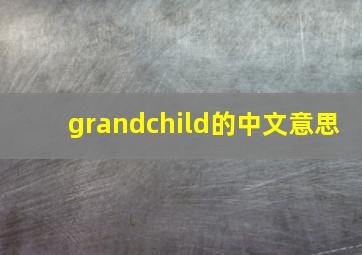 grandchild的中文意思