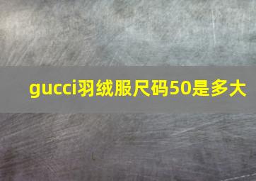 gucci羽绒服尺码50是多大