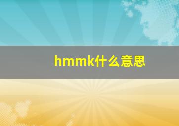 hmmk什么意思