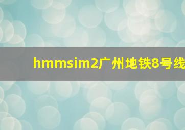 hmmsim2广州地铁8号线