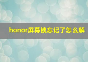 honor屏幕锁忘记了怎么解