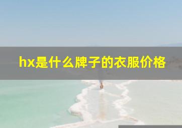 hx是什么牌子的衣服价格