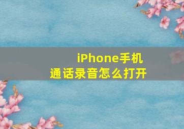 iPhone手机通话录音怎么打开