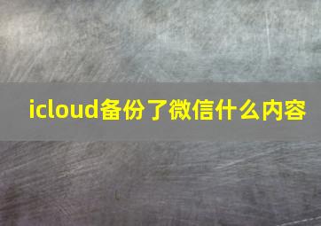 icloud备份了微信什么内容