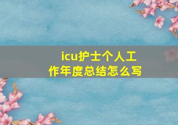 icu护士个人工作年度总结怎么写