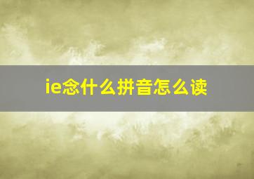 ie念什么拼音怎么读