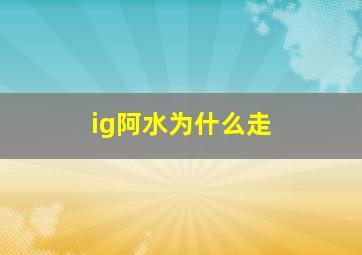 ig阿水为什么走