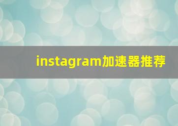 instagram加速器推荐