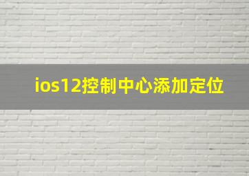 ios12控制中心添加定位