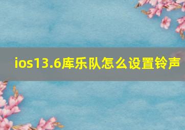 ios13.6库乐队怎么设置铃声