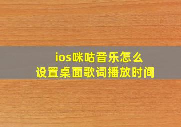 ios咪咕音乐怎么设置桌面歌词播放时间