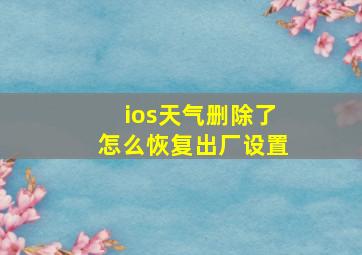 ios天气删除了怎么恢复出厂设置