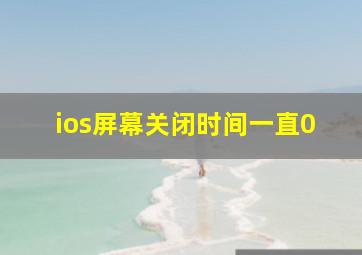 ios屏幕关闭时间一直0