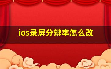 ios录屏分辨率怎么改