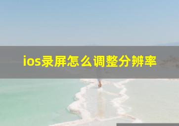 ios录屏怎么调整分辨率