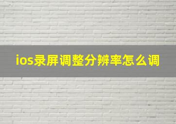 ios录屏调整分辨率怎么调