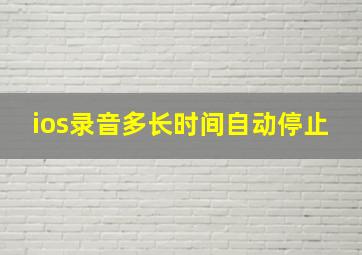 ios录音多长时间自动停止