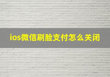 ios微信刷脸支付怎么关闭