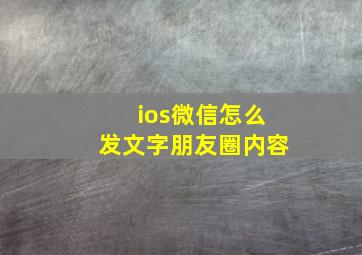 ios微信怎么发文字朋友圈内容