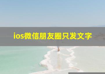 ios微信朋友圈只发文字